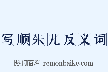 写顺朱儿反义词是什么意思的图片
